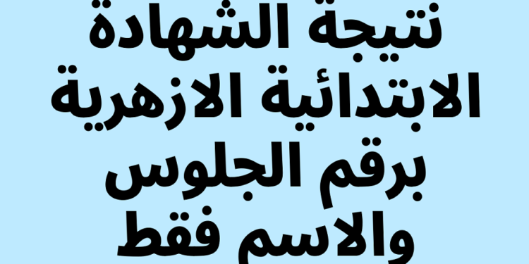 الاستعلام عن نتيجة الشهادة الابتدائية والاعدادية الأزهرية 2023